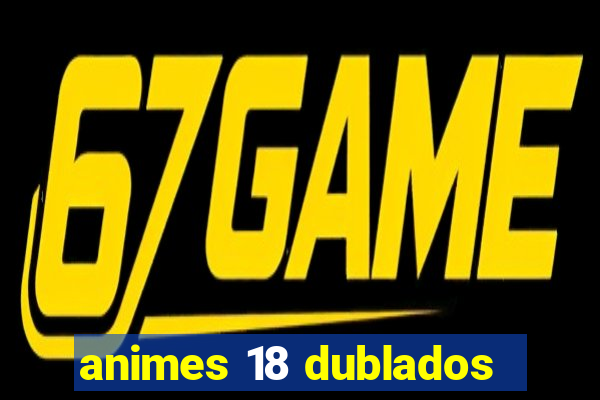 animes 18 dublados